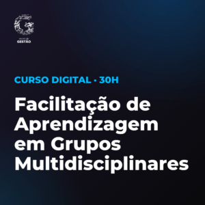 Certificado Profissional em Facilitação de Aprendizagem em Grupos Multidisciplinares